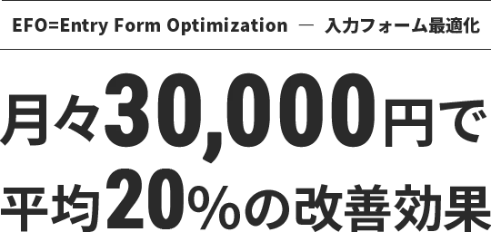 EFO入力フォームの最適化 月々30,000円で平均20％の改善効果